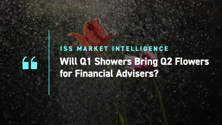 Will Q1 Showers Bring Q2 Flowers for Financial Advisers
