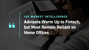 Advisors Warm Up to Fintech, but Most Remain Reliant on Home Offices