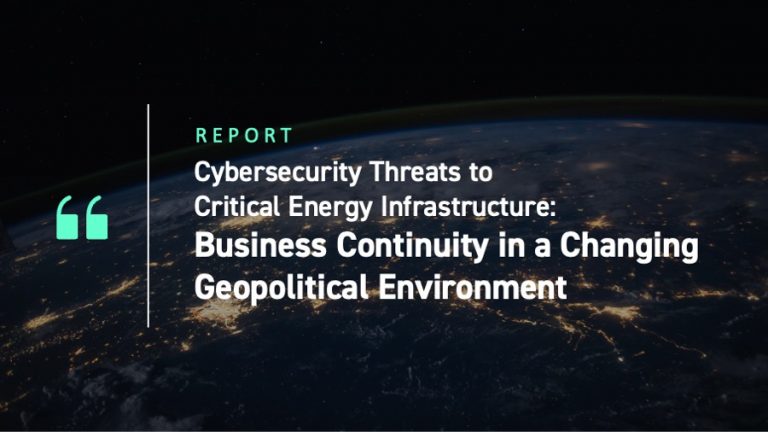Cybersecurity Threats to Critical Energy Infrastructure: Business Continuity in a Changing Geopolitical Environment