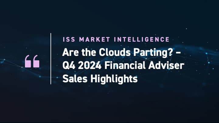 Are the Clouds Parting? – Q4 2024 Financial Adviser Sales Highlights